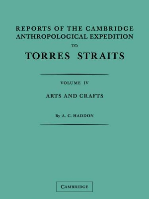 Reports of the Cambridge Anthropological Expedition to Torres Straits: Volume 4, Arts and Crafts book