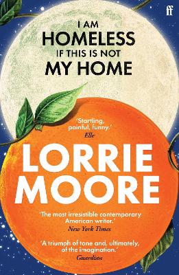 I Am Homeless If This Is Not My Home: 'The most irresistible contemporary American writer.' NEW YORK TIMES BOOK REVIEW by Lorrie Moore