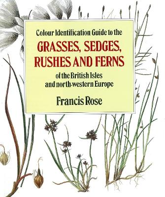 Colour Identification Guide to the Grasses, Sedges, Rushes and Ferns of the British Isles and North Western Europe book