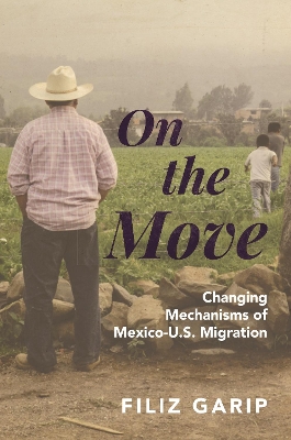 On the Move: Changing Mechanisms of Mexico-U.S. Migration by Filiz Garip
