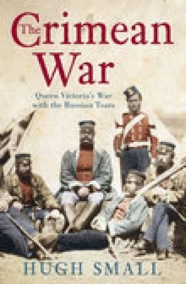 The Crimean War: Queen Victoria's War with the Russian Tsars by Hugh Small