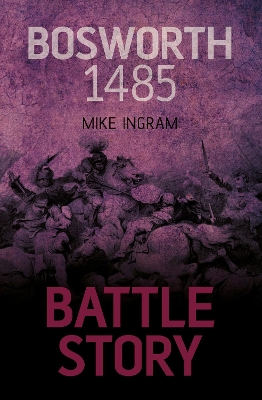 Battle Story: Bosworth 1485 by Mike Ingram