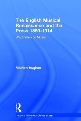 English Musical Renaissance and the Press 1850-1914: Watchmen of Music by Meirion Hughes