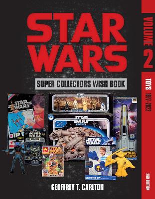 The Star Wars Super Collector's Wish Book, Vol. 2: Toys, 1977-2022 by Geoffrey T. Carlton