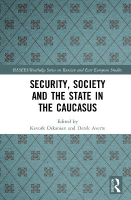 Security, Society and the State in the Caucasus by Kevork Oskanian