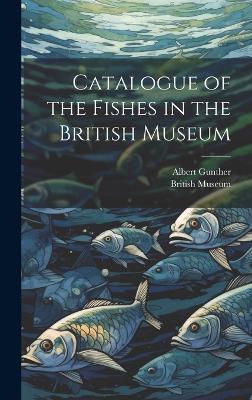 Catalogue of the Fishes in the British Museum by Albert Gunther