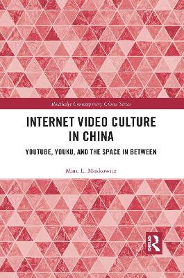 Internet Video Culture in China: YouTube, Youku, and the Space in Between by Marc L Moskowitz
