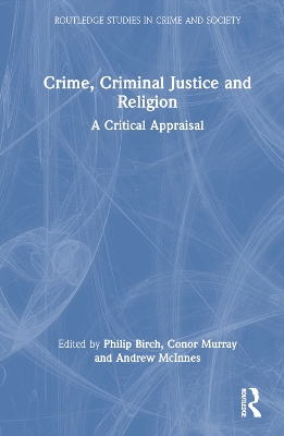 Crime, Criminal Justice and Religion: A Critical Appraisal by Philip Birch