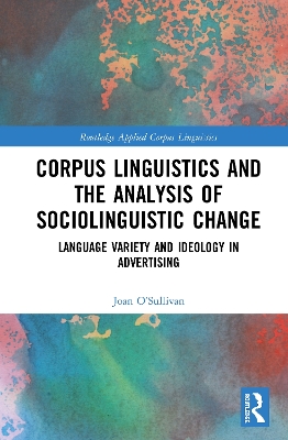 Corpus Linguistics and the Analysis of Sociolinguistic Change: Language Variety and Ideology in Advertising book