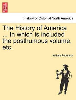 The History of America ... in Which Is Included the Posthumous Volume, Etc. book