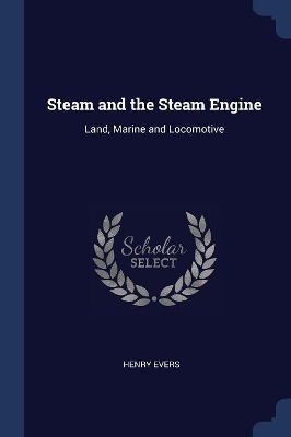 Steam and the Steam Engine by Henry Evers