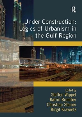 Under Construction: Logics of Urbanism in the Gulf Region book