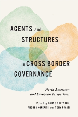 Agents and Structures in Cross-Border Governance: North American and European Perspectives book