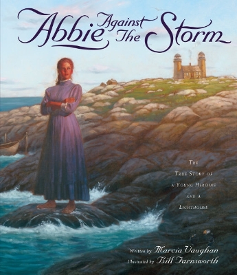 Abbie Against the Storm: The True Story of a Younf Heroine and a Lighthouse by Marcia Vaughan