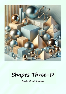 Shapes Three-D: A visual introduction to geometric shapes in the world by David E McAdams