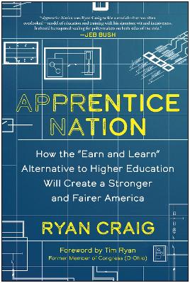 Apprentice Nation: How the 'Earn and Learn' Alternative to Higher Education Will Create a Stronger and Fairer America book