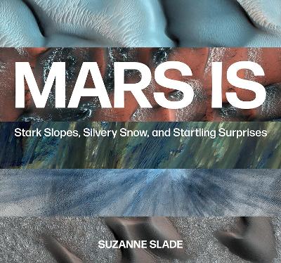 Mars Is: Stark Slopes, Silvery Snow, and Startling Surprises book