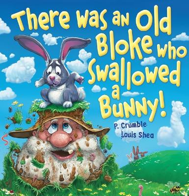 There Was an Old Bloke Who Swallowed a Bunny! by P. Crumble