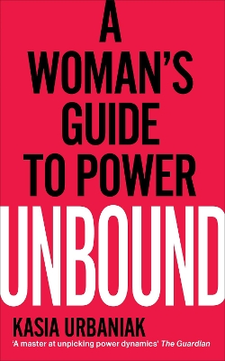 Unbound: A Woman's Guide To Power by Kasia Urbaniak