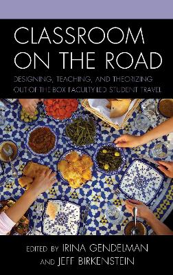 Classroom on the Road: Designing, Teaching, and Theorizing Out-of-the-Box Faculty-Led Student Travel book