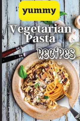 Yummy Vegetarian Pasta Recipes: Whether you are looking for a wholesome breakfast, lunch, dinner or snack ideas, these recipes will have your kids asking for more book