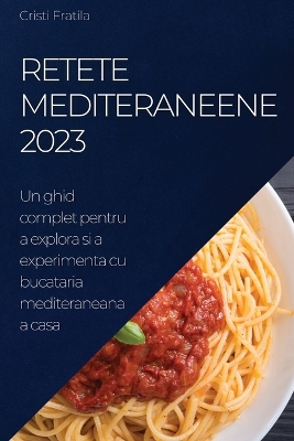 Retete Mediteraneene 2023: Un ghid complet pentru a explora si a experimenta cu bucataria mediteraneana a casa book