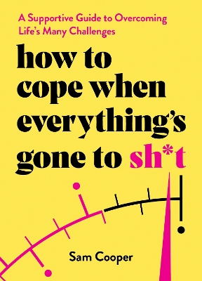 How to Cope When Everything's Gone to Sh*t: A Supportive Guide to Overcoming Life's Many Challenges book