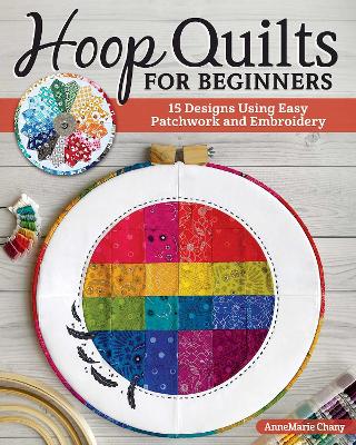 Hoop Quilts for Beginners: 15 Designs Using Easy Patchwork and Embroidery book