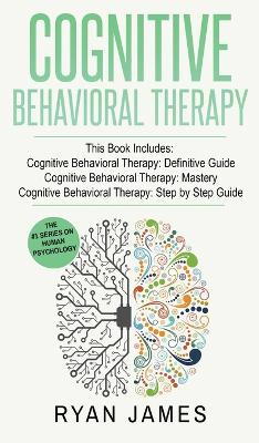 Cognitive Behavioral Therapy: 3 Manuscripts - Cognitive Behavioral Therapy Definitive Guide, Cognitive Behavioral Therapy Mastery, Cognitive ... Behavioral Therapy Series) (Volume 4) book