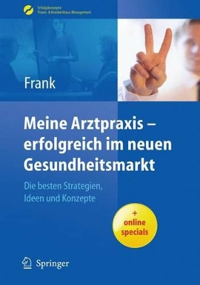 Meine Arztpraxis - Erfolgreich Im Neuen Gesundheitsmarkt: Die Besten Strategien, Ideen Und Konzepte book