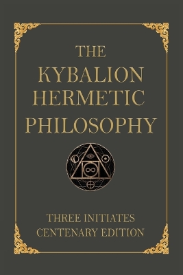 The The Kybalion: Centenary Edition by Three Initiates