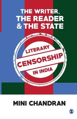 The The Writer, the Reader and the State: Literary Censorship in India by Mini Chandran