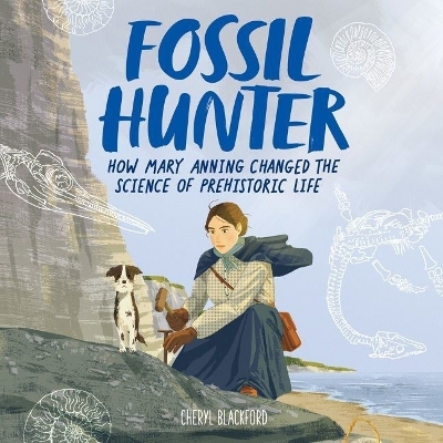 The Fossil Hunter: How Mary Anning Changed the Science of Prehistoric Life by Cheryl Blackford