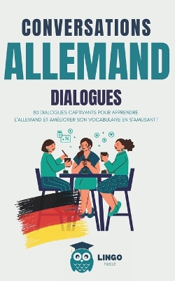 Conversations ALLEMAND Dialogues: 80 DIALOGUES captivants pour apprendre l'ALLEMAND et améliorer son vocabulaire en s'amusant ! (livre bilingue) book