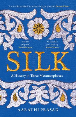 Silk: A History in Three Metamorphoses by Aarathi Prasad