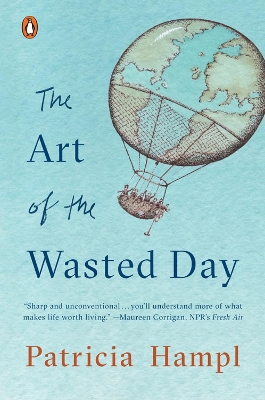 The The Art Of The Wasted Day by Patricia Hampl