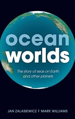 Ocean Worlds: The story of seas on Earth and other planets by Jan Zalasiewicz