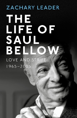 The The Life of Saul Bellow: Love and Strife, 1965–2005 by Zachary Leader