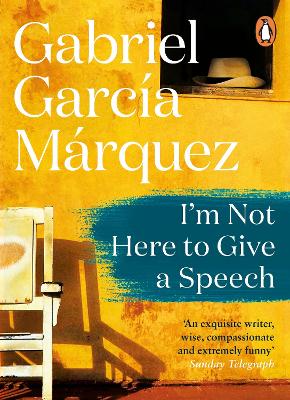 I'm Not Here to Give a Speech by Gabriel Garcia Marquez