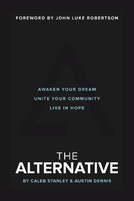 The Alternative: Awaken Your Dream, Unite Your Community, and Live in Hope book