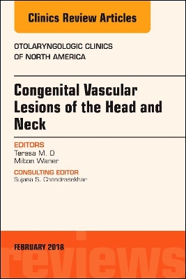 Congenital Vascular Lesions of the Head and Neck, An Issue of Otolaryngologic Clinics of North America book