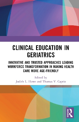 Clinical Education in Geriatrics: Innovative and Trusted Approaches Leading Workforce Transformation in Making Health Care More Age-Friendly book