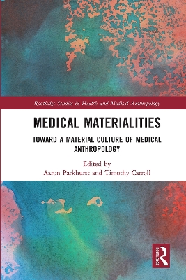Medical Materialities: Toward a Material Culture of Medical Anthropology by Aaron Parkhurst