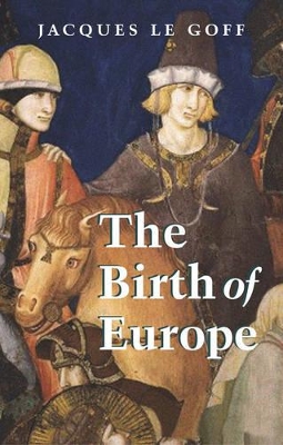 The Birth of Europe by Jacques Le Goff