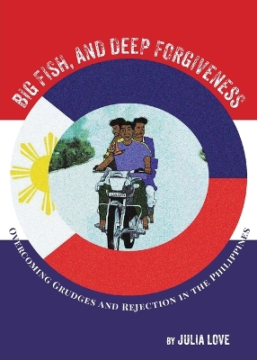 Big Fish and Deep Forgiveness: Overcoming Grudges and Rejection in the Philippines book