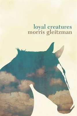 Loyal Creatures by Morris Gleitzman