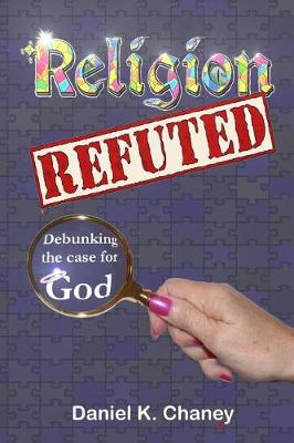 Religion Refuted by Daniel K Chaney
