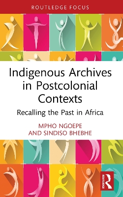 Indigenous Archives in Postcolonial Contexts: Recalling the Past in Africa by Mpho Ngoepe