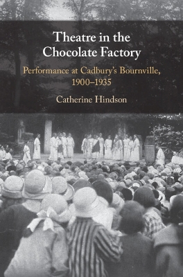 Theatre in the Chocolate Factory: Performance at Cadbury's Bournville, 1900–1935 book