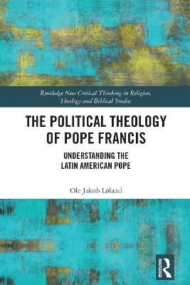 The Political Theology of Pope Francis: Understanding the Latin American Pope book